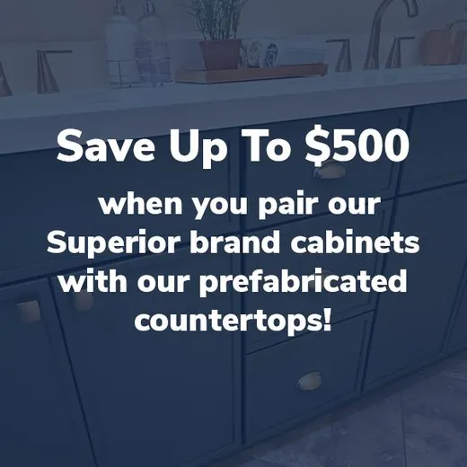 Bundle & Save with Superior Cabinets + Prefab Countertops!*